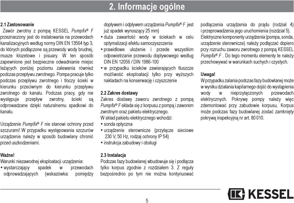 musze klozetowe i pisuary. W ten sposób zapewnione jest bezpieczne odwadnianie miejsc leżących poniżej poziomu zalewania również podczas przepływu zwrotnego.