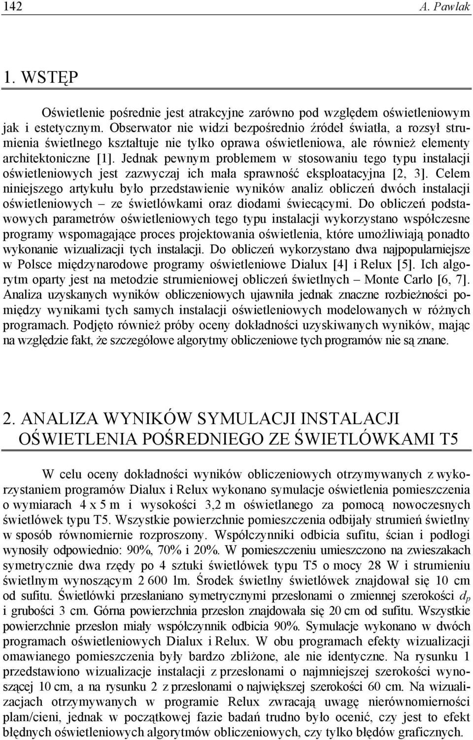 Jednak pewnym problemem w stosowaniu tego typu instalacji oświetleniowych jest zazwyczaj ich mała sprawność eksploatacyjna [2, 3].
