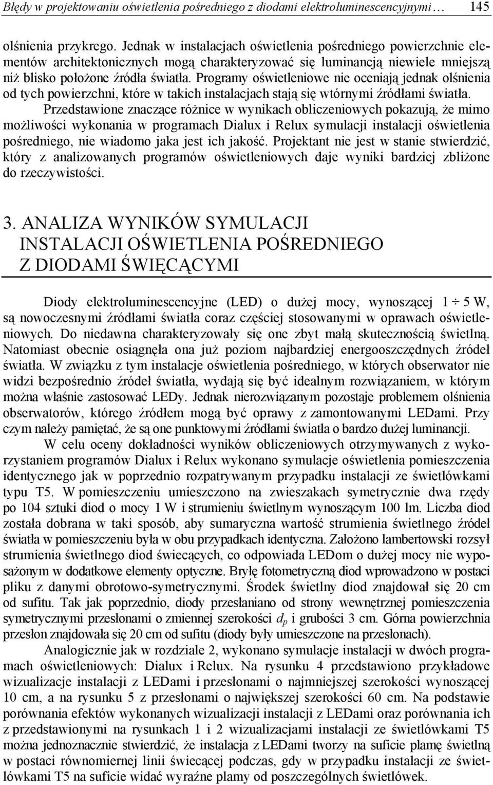 Programy oświetleniowe nie oceniają jednak olśnienia od tych powierzchni, które w takich instalacjach stają się wtórnymi źródłami światła.