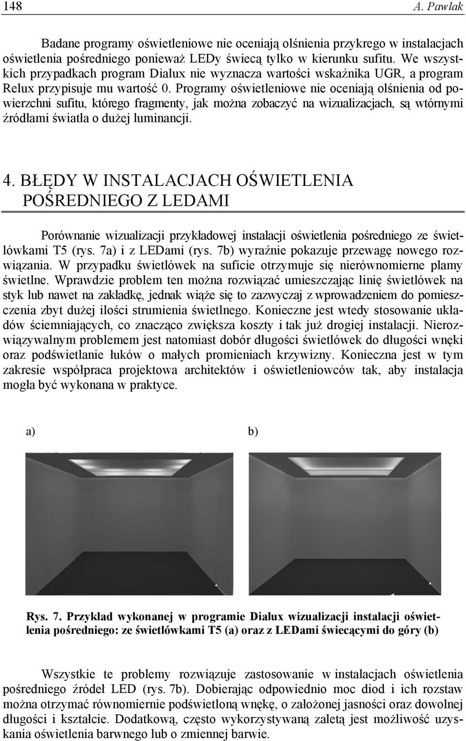 Programy oświetleniowe nie oceniają olśnienia od powierzchni sufitu, którego fragmenty, jak można zobaczyć na wizualizacjach, są wtórnymi źródłami światła o dużej luminancji. 4.