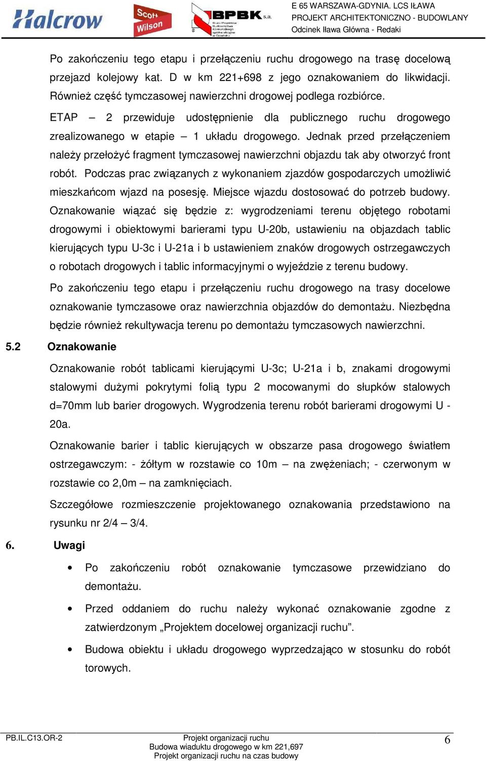 Jednak przed przełączeniem naleŝy przełoŝyć fragment tymczasowej nawierzchni objazdu tak aby otworzyć front robót.