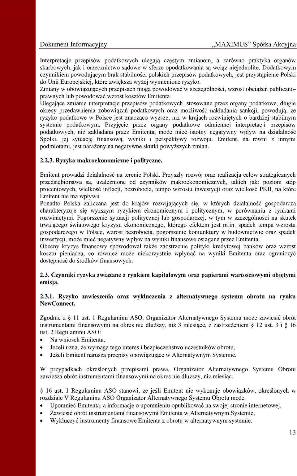 Zmiany w obowiązujących przepisach mogą powodować w szczególności, wzrost obciążeń publicznoprawnych lub powodować wzrost kosztów Emitenta.