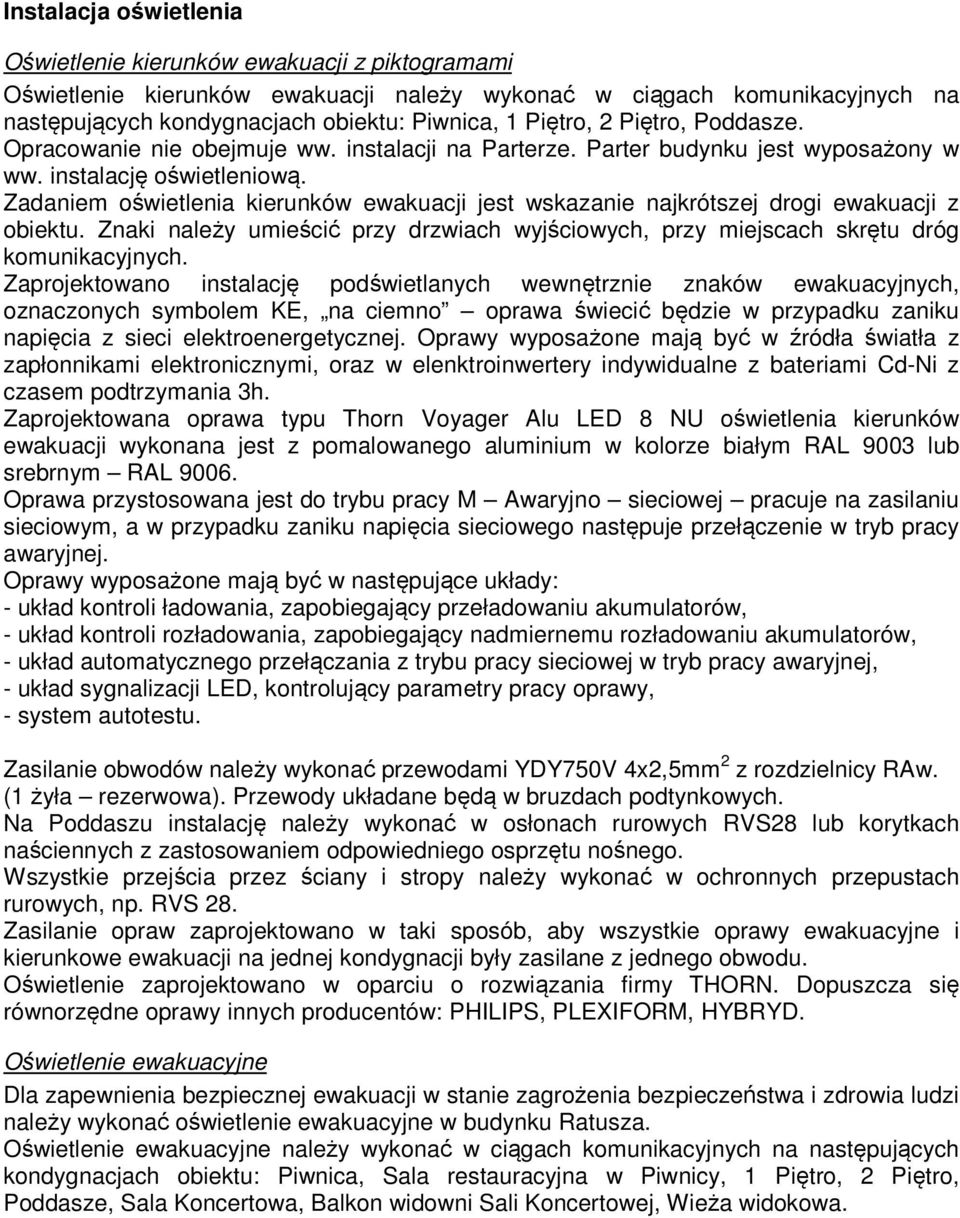 Zadaniem oświetlenia kierunków ewakuacji jest wskazanie najkrótszej drogi ewakuacji z obiektu. Znaki należy umieścić przy drzwiach wyjściowych, przy miejscach skrętu dróg komunikacyjnych.