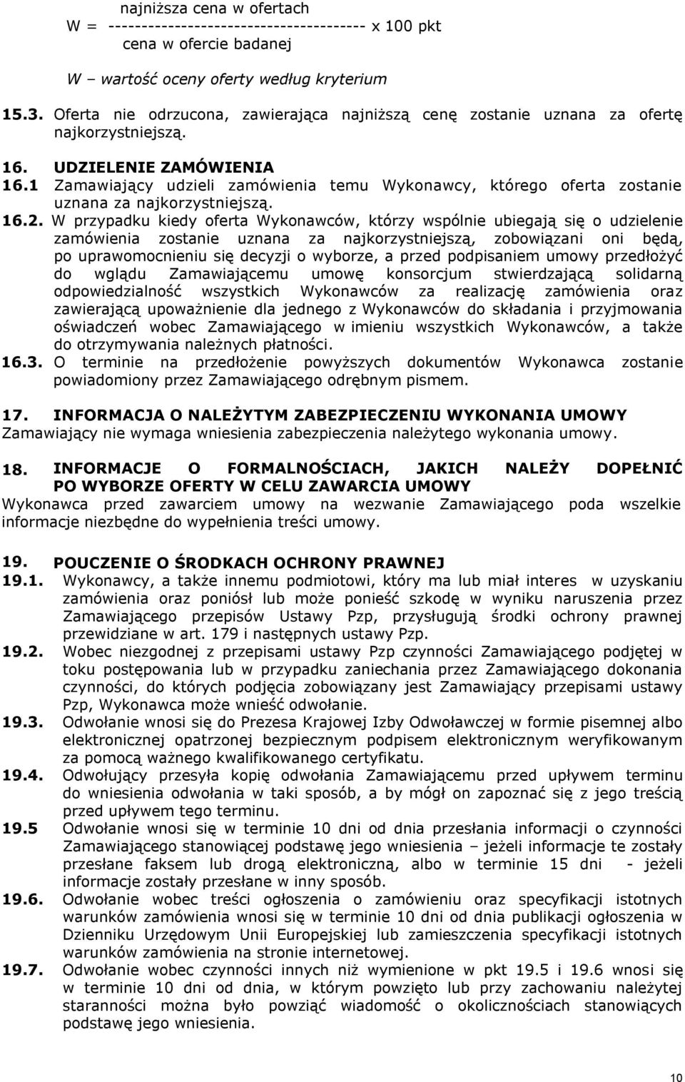 1 Zamawiający udzieli zamówienia temu Wykonawcy, którego oferta zostanie uznana za najkorzystniejszą. 16.2.