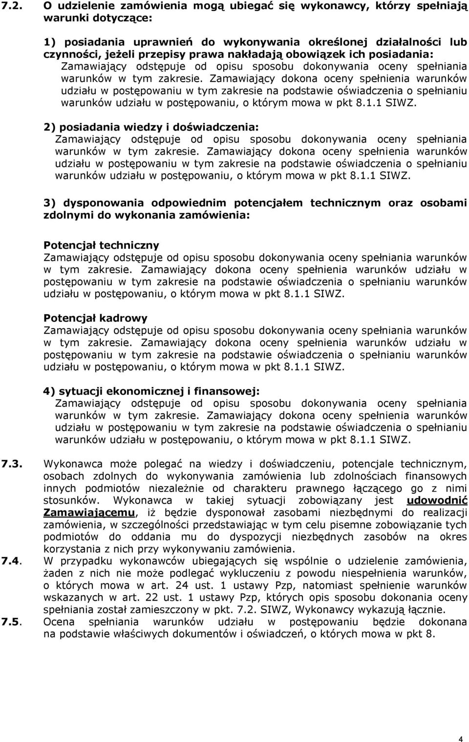 Zamawiający dokona oceny spełnienia warunków udziału w postępowaniu w tym zakresie na podstawie oświadczenia o spełnianiu warunków udziału w postępowaniu, o którym mowa w pkt 8.1.1 SIWZ.