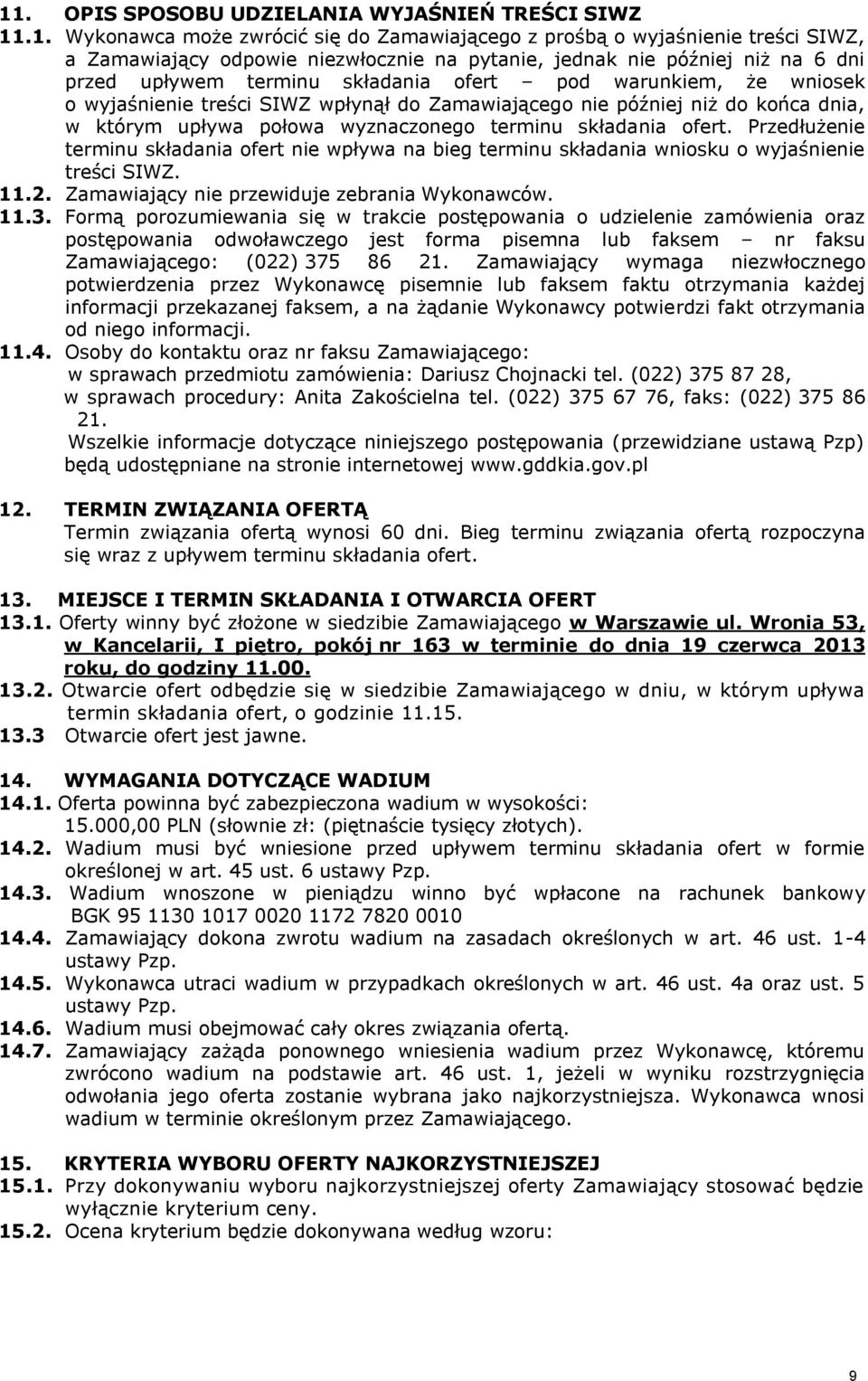 wyznaczonego terminu składania ofert. Przedłużenie terminu składania ofert nie wpływa na bieg terminu składania wniosku o wyjaśnienie treści SIWZ. 11.2. Zamawiający nie przewiduje zebrania Wykonawców.