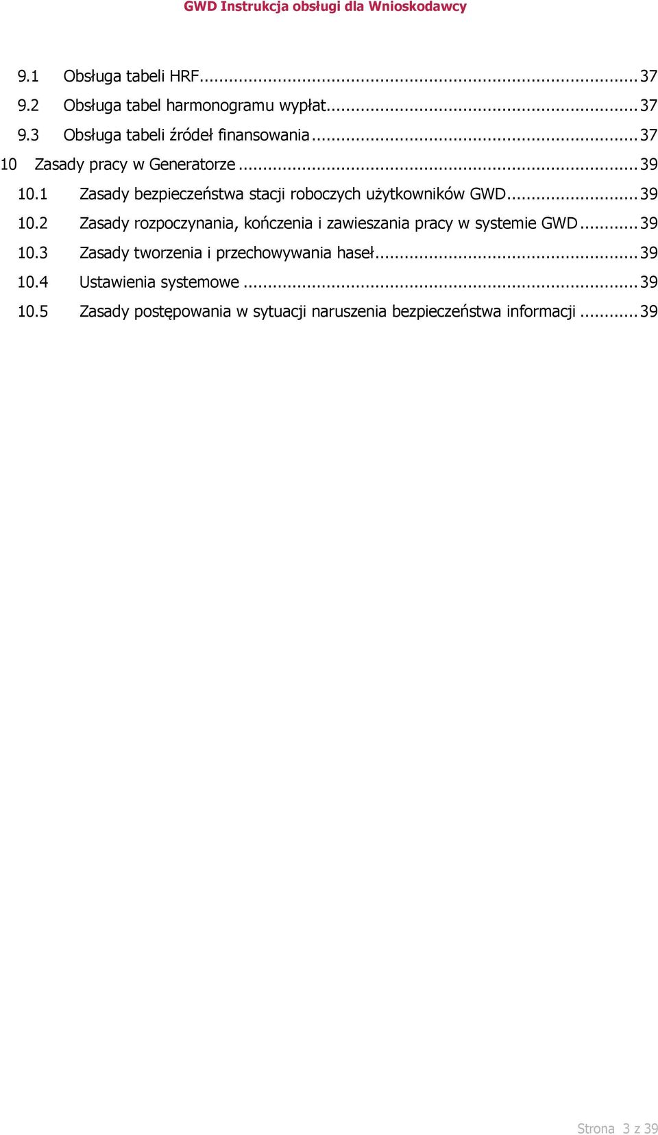.. 39 10.3 Zasady tworzenia i przechowywania haseł... 39 10.4 Ustawienia systemowe... 39 10.5 Zasady postępowania w sytuacji naruszenia bezpieczeństwa informacji.
