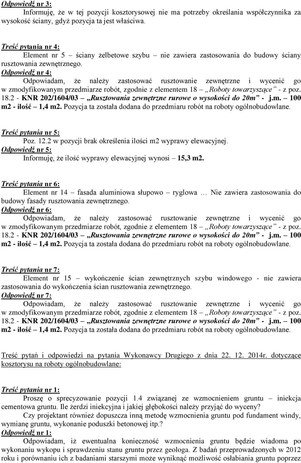 2 w pozycji brak określenia ilości m2 wyprawy elewacyjnej. Odpowiedź nr 5: Informuję, że ilość wyprawy elewacyjnej wynosi 15,3 m2.