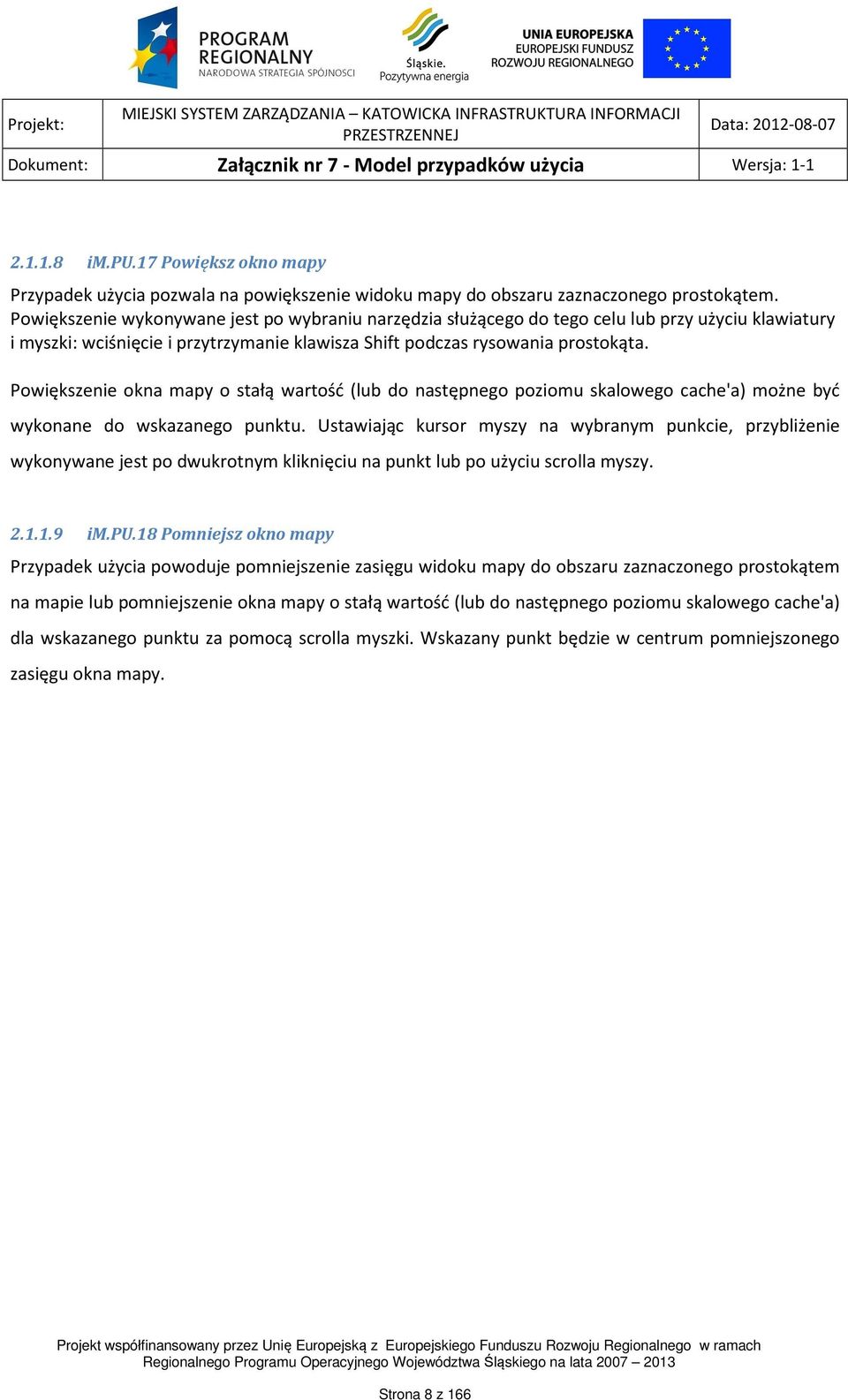 Powiększenie okna mapy o stałą wartość (lub do następnego poziomu skalowego cache'a) możne być wykonane do wskazanego punktu.