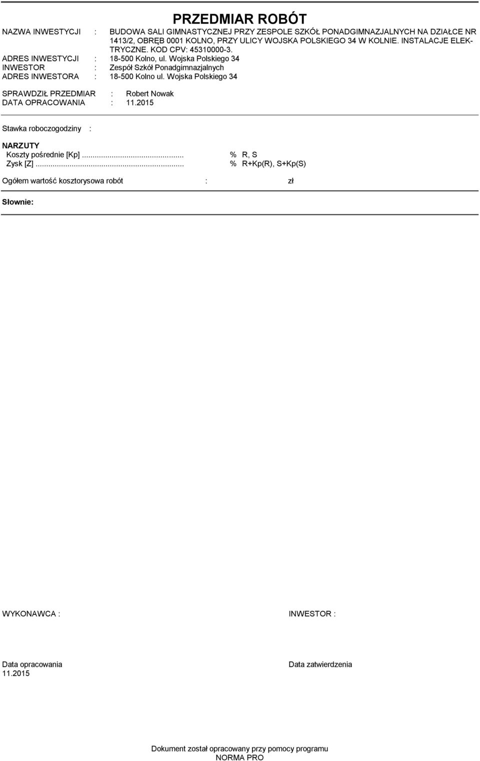 Wojska Polskiego 34 INWESTOR : Zespół Szkół Ponadginazjalnych ADRES INWESTORA : 18-500 Kolno ul. Wojska Polskiego 34 SPRAWDZIŁ PRZEDMIAR : Robert Nowak DATA OPRACOWANIA : 11.