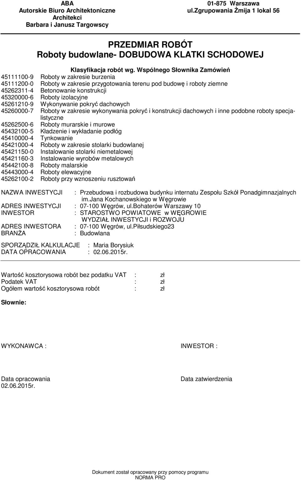 Wspólnego Słownika Zaówień 4500-9 Roboty w zakresie burzenia 45200-0 Roboty w zakresie przygotowania terenu pod budowę i roboty ziene 452623-4 Betonowanie konstrukcji 45320000-6 Roboty izolacyjne