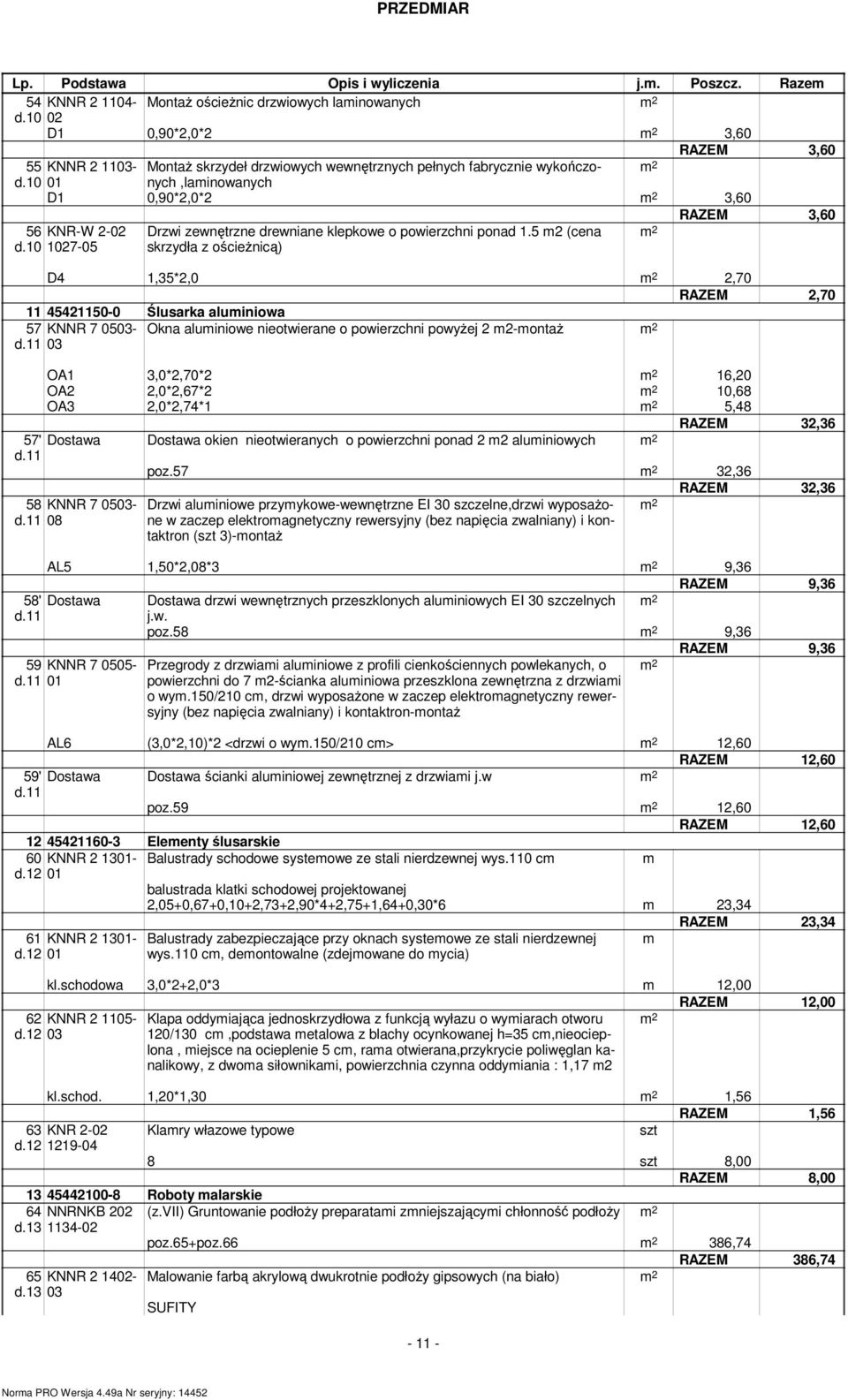 5 2 (cena skrzydła z ościeżnicą) D4,35*2,0 2,70 RAZEM 2,70 454250-0 Ślusarka aluiniowa 57 KNNR 7 0503-03 Okna aluiniowe nieotwierane o powierzchni powyżej 2 2-ontaż OA 3,0*2,70*2 6,20 OA2 2,0*2,67*2