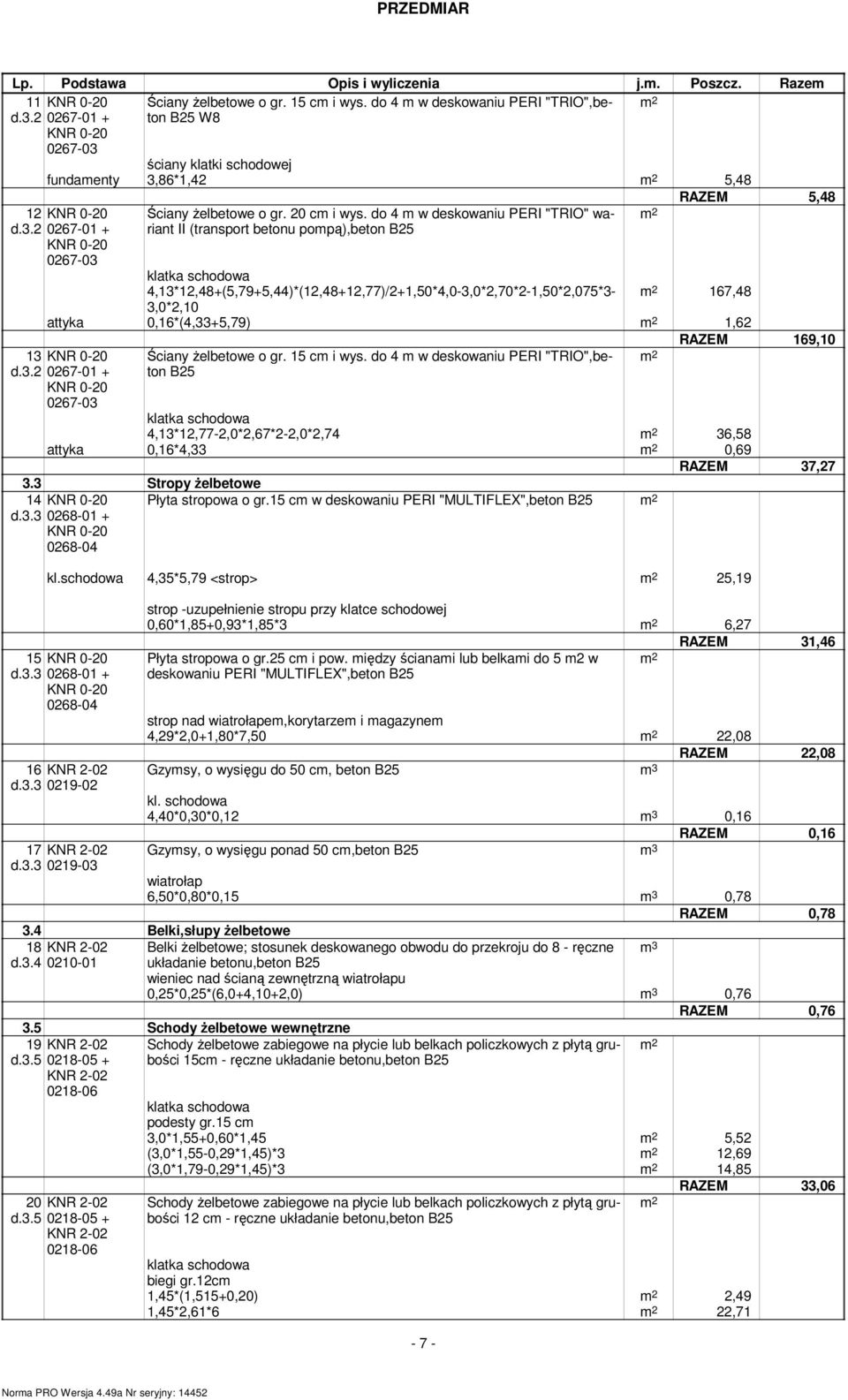 do 4 w deskowaniu PERI "TRIO" wariant II (transport betonu popą),beton B25 klatka schodowa 4,3*2,48+(5,79+5,44)*(2,48+2,77)/2+,50*4,0-3,0*2,70*2-,50*2,075*3-3,0*2,0 RAZEM 5,48 67,48 attyka
