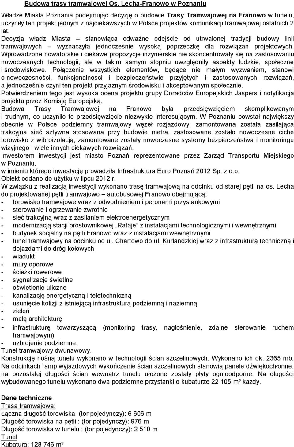 tramwajowej ostatnich 2 lat. Decyzja władz Miasta stanowiąca odważne odejście od utrwalonej tradycji budowy linii tramwajowych wyznaczyła jednocześnie wysoką poprzeczkę dla rozwiązań projektowych.