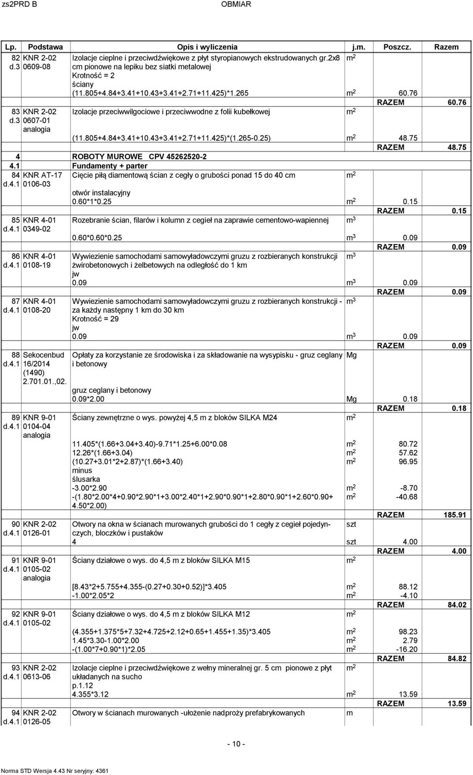 65-0.5) 48.75 RAZEM 48.75 4 ROBOTY MUROWE CPV 45650-4. Fundamenty + parter 84 KNR AT-7 d.4. 006-03 85 KNR 4-0 d.4. 0349-0 86 KNR 4-0 d.4. 008-9 87 KNR 4-0 d.4. 008-0 88 Sekocenbud d.4. 6/04 (490).70.