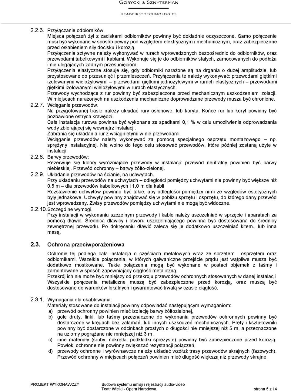 Przyłączenia sztywne należy wykonywać w rurach wprowadzonych bezpośrednio do odbiorników, oraz przewodami tabelkowymi i kablami.