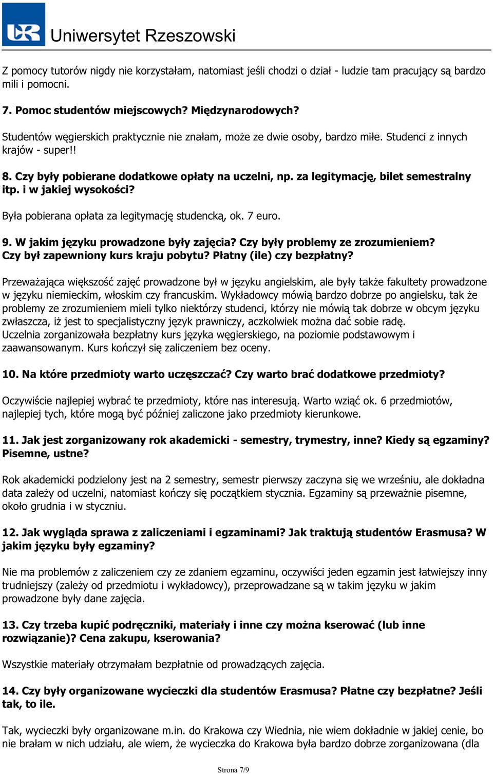 za legitymację, bilet semestralny itp. i w jakiej wysokości? Była pobierana opłata za legitymację studencką, ok. 7 euro. 9. W jakim języku prowadzone były zajęcia? Czy były problemy ze zrozumieniem?