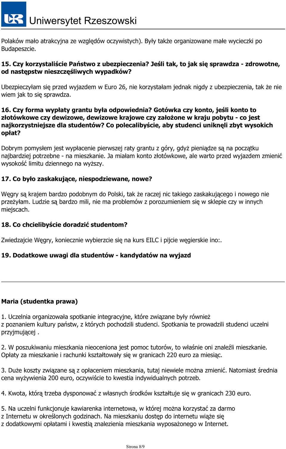 Ubezpieczyłam się przed wyjazdem w Euro 26, nie korzystałam jednak nigdy z ubezpieczenia, tak że nie wiem jak to się sprawdza. 16. Czy forma wypłaty grantu była odpowiednia?