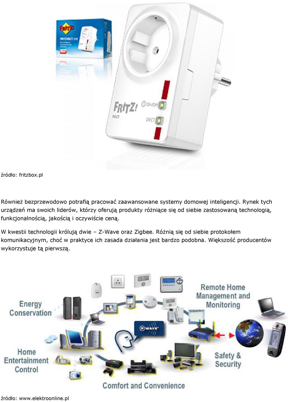 funkcjonalnością, jakością i oczywiście ceną. W kwestii technologii królują dwie Z-Wave oraz Zigbee.