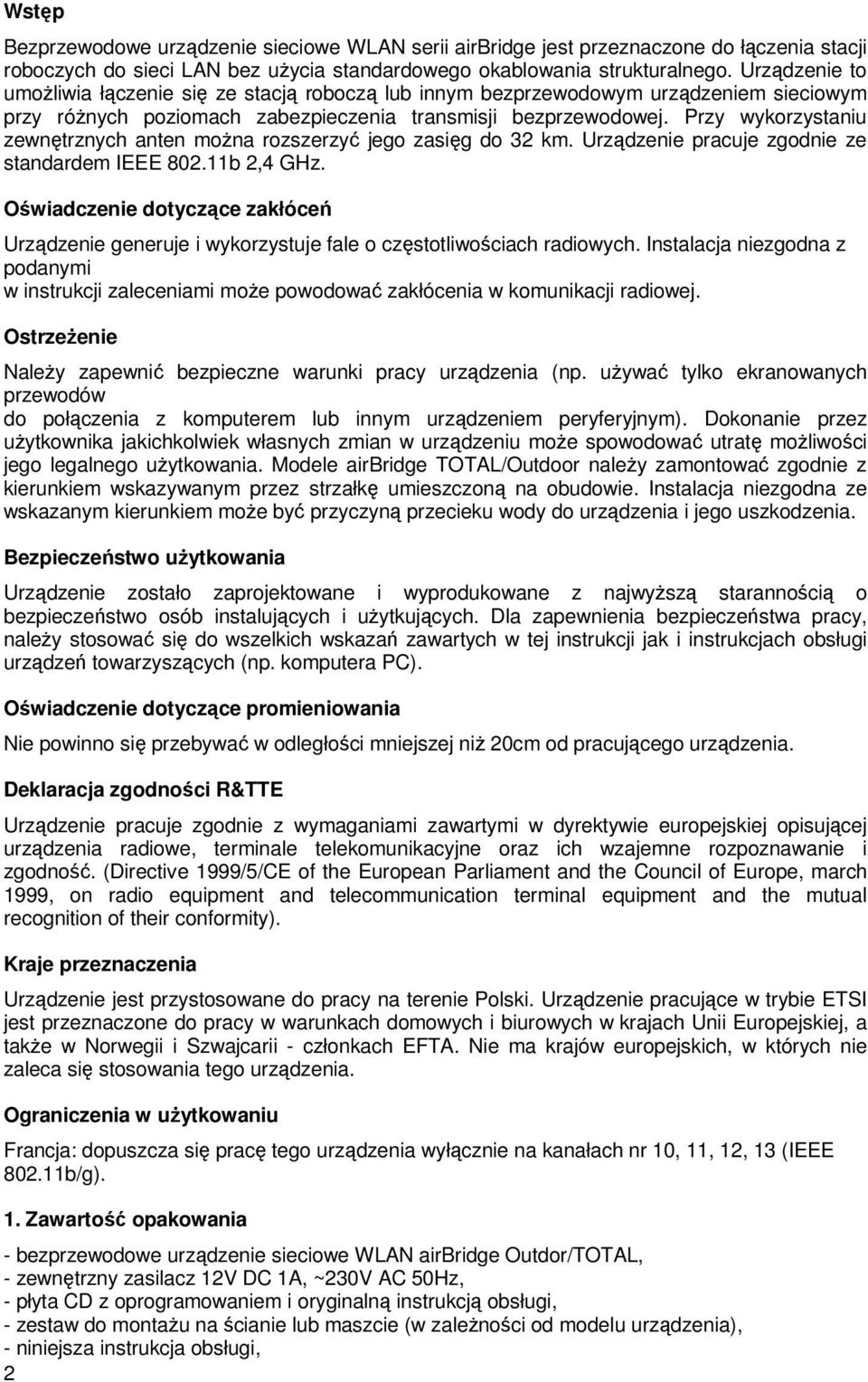 Przy wykorzystaniu zewnętrznych anten moŝna rozszerzyć jego zasięg do 32 km. Urządzenie pracuje zgodnie ze standardem IEEE 802.11b 2,4 GHz.