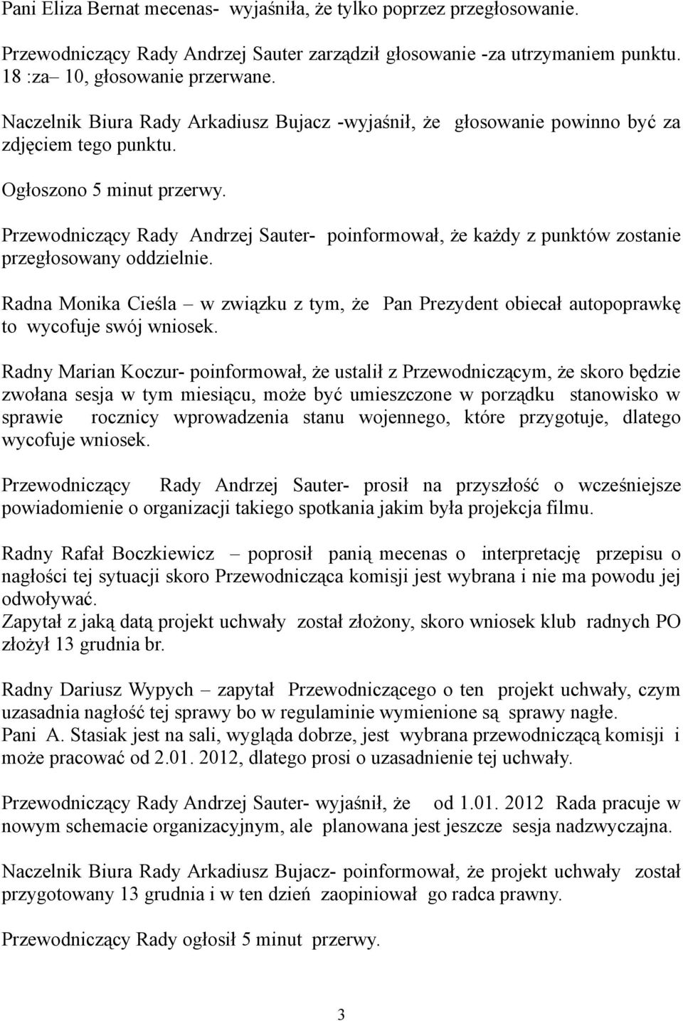 Przewodniczący Rady Andrzej Sauter- poinformował, że każdy z punktów zostanie przegłosowany oddzielnie.