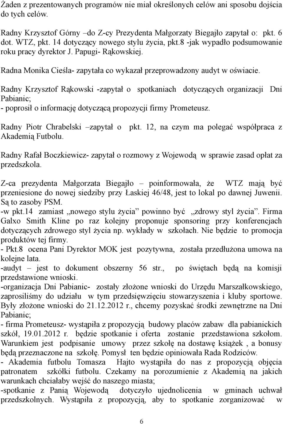 Radny Krzysztof Rąkowski -zapytał o spotkaniach dotyczących organizacji Dni Pabianic; - poprosił o informację dotyczącą propozycji firmy Prometeusz. Radny Piotr Chrabelski zapytał o pkt.