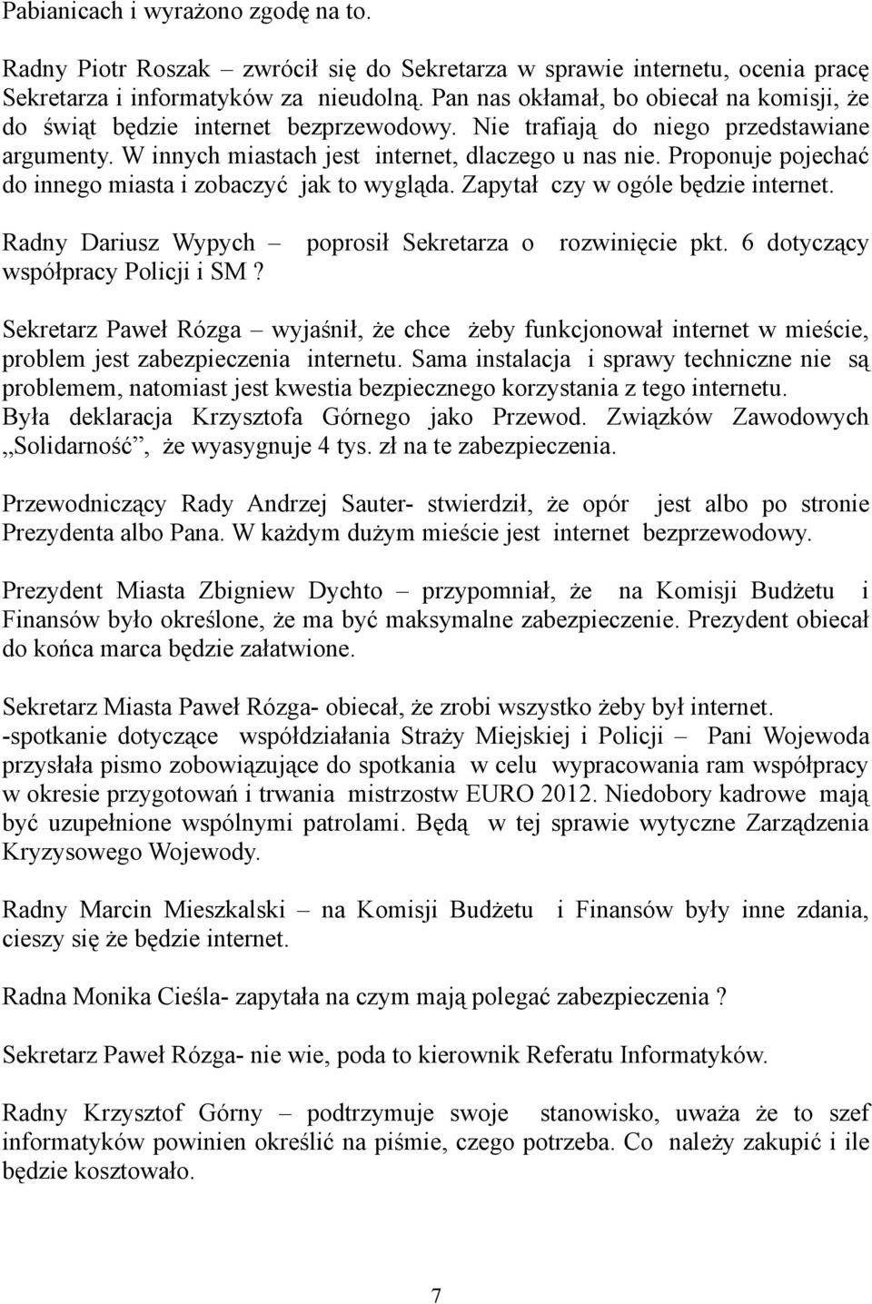 Proponuje pojechać do innego miasta i zobaczyć jak to wygląda. Zapytał czy w ogóle będzie internet. Radny Dariusz Wypych poprosił Sekretarza o rozwinięcie pkt. 6 dotyczący współpracy Policji i SM?