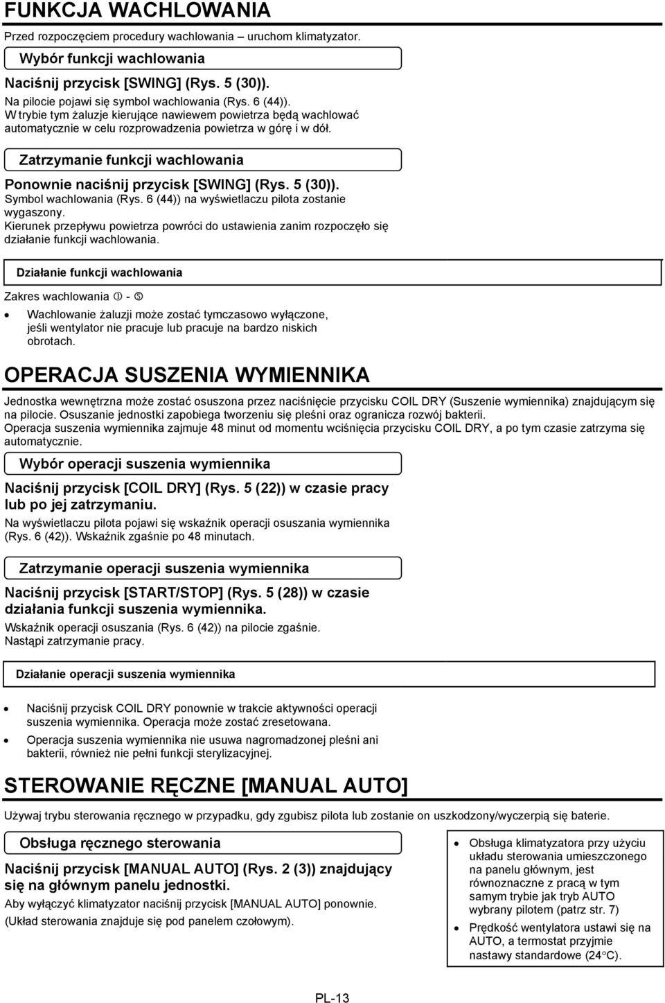 Zatrzymanie funkcji wachlowania Ponownie naciśnij przycisk [SWING] (Rys. 5 (30)). Symbol wachlowania (Rys. 6 (44)) na wyświetlaczu pilota zostanie wygaszony.