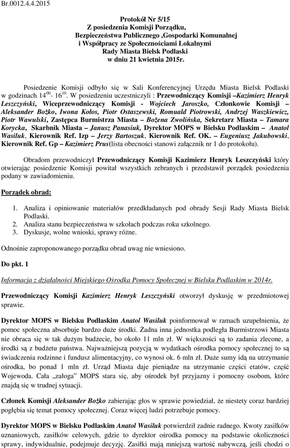 Posiedzenie Komisji odbyło się w Sali Konferencyjnej Urzędu Miasta Bielsk Podlaski w godzinach 14 00-16 10.