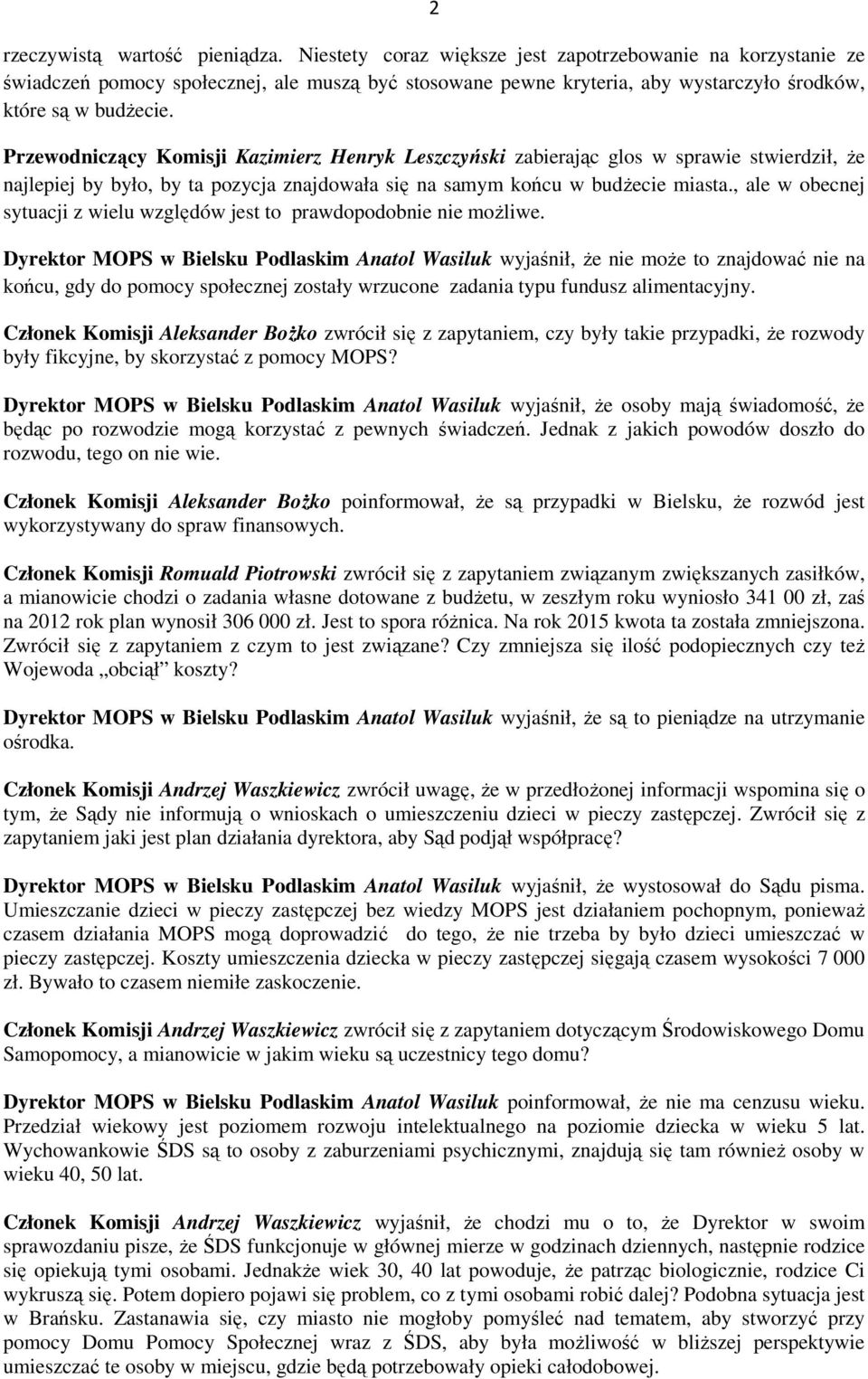 Przewodniczący Komisji Kazimierz Henryk Leszczyński zabierając glos w sprawie stwierdził, że najlepiej by było, by ta pozycja znajdowała się na samym końcu w budżecie miasta.