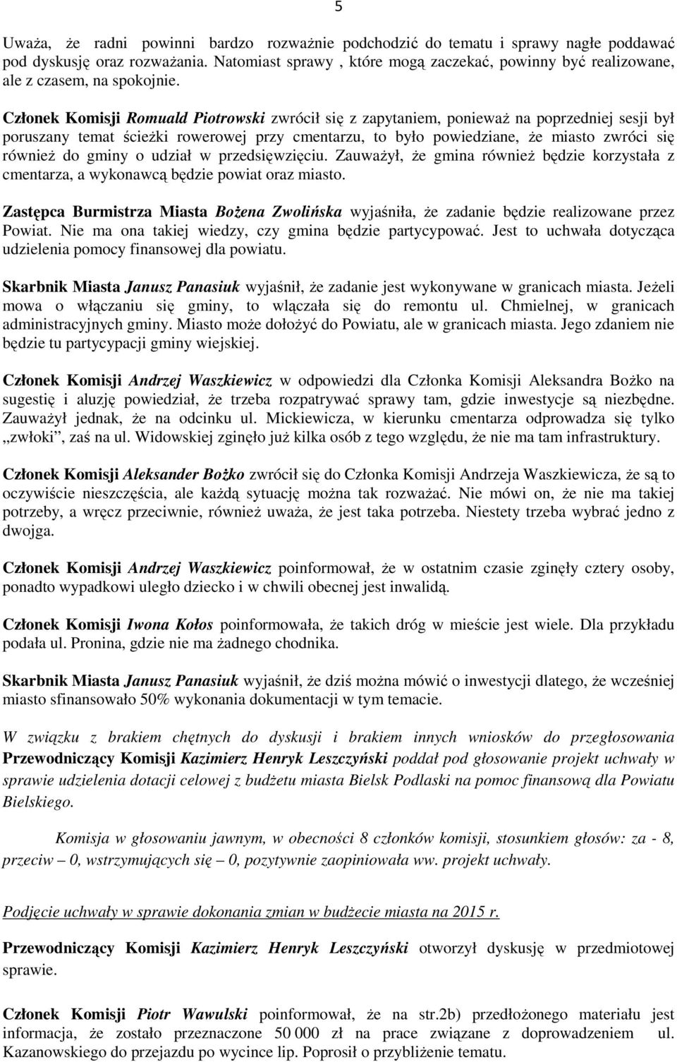 Członek Komisji Romuald Piotrowski zwrócił się z zapytaniem, ponieważ na poprzedniej sesji był poruszany temat ścieżki rowerowej przy cmentarzu, to było powiedziane, że miasto zwróci się również do