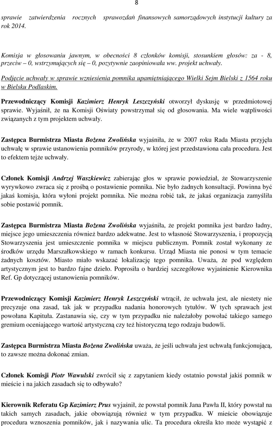 Podjęcie uchwały w sprawie wzniesienia pomnika upamiętniającego Wielki Sejm Bielski z 1564 roku w Bielsku Podlaskim. Wyjaśnił, że na Komisji Oświaty powstrzymał się od głosowania.