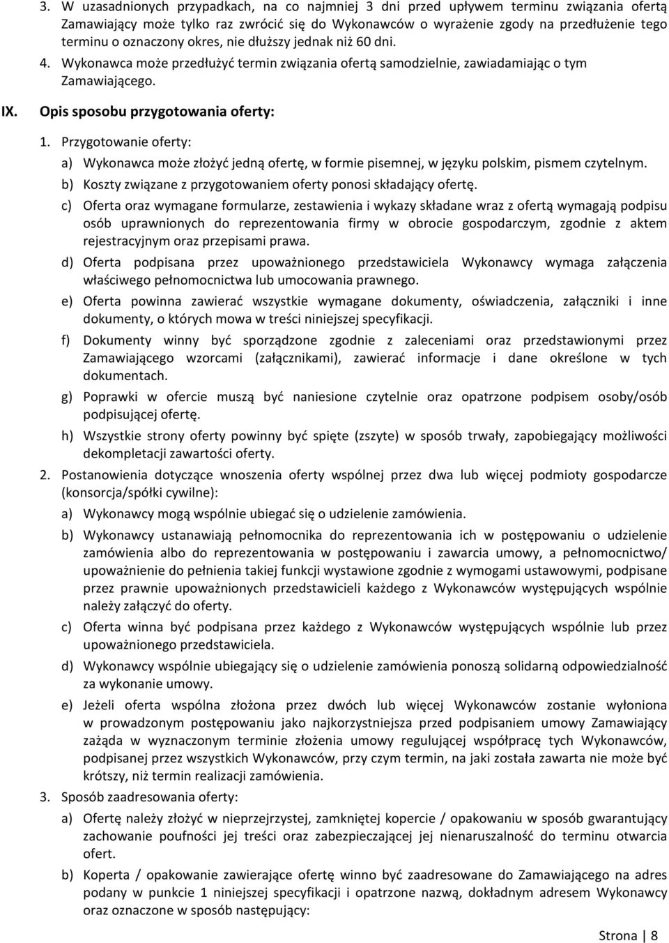 Przygotowanie oferty: a) Wykonawca może złożyć jedną ofertę, w formie pisemnej, w języku polskim, pismem czytelnym. b) Koszty związane z przygotowaniem oferty ponosi składający ofertę.