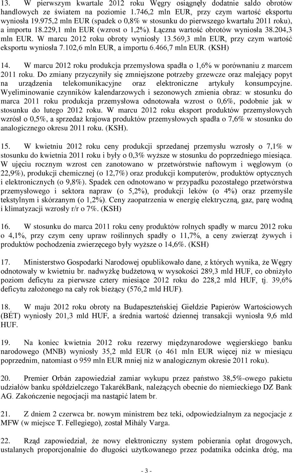 W marcu 2012 roku obroty wyniosły 13.569,3 mln EUR, przy czym wartość eksportu wyniosła 7.102,6 mln EUR, a importu 6.466,7 mln EUR. (KSH) 14.