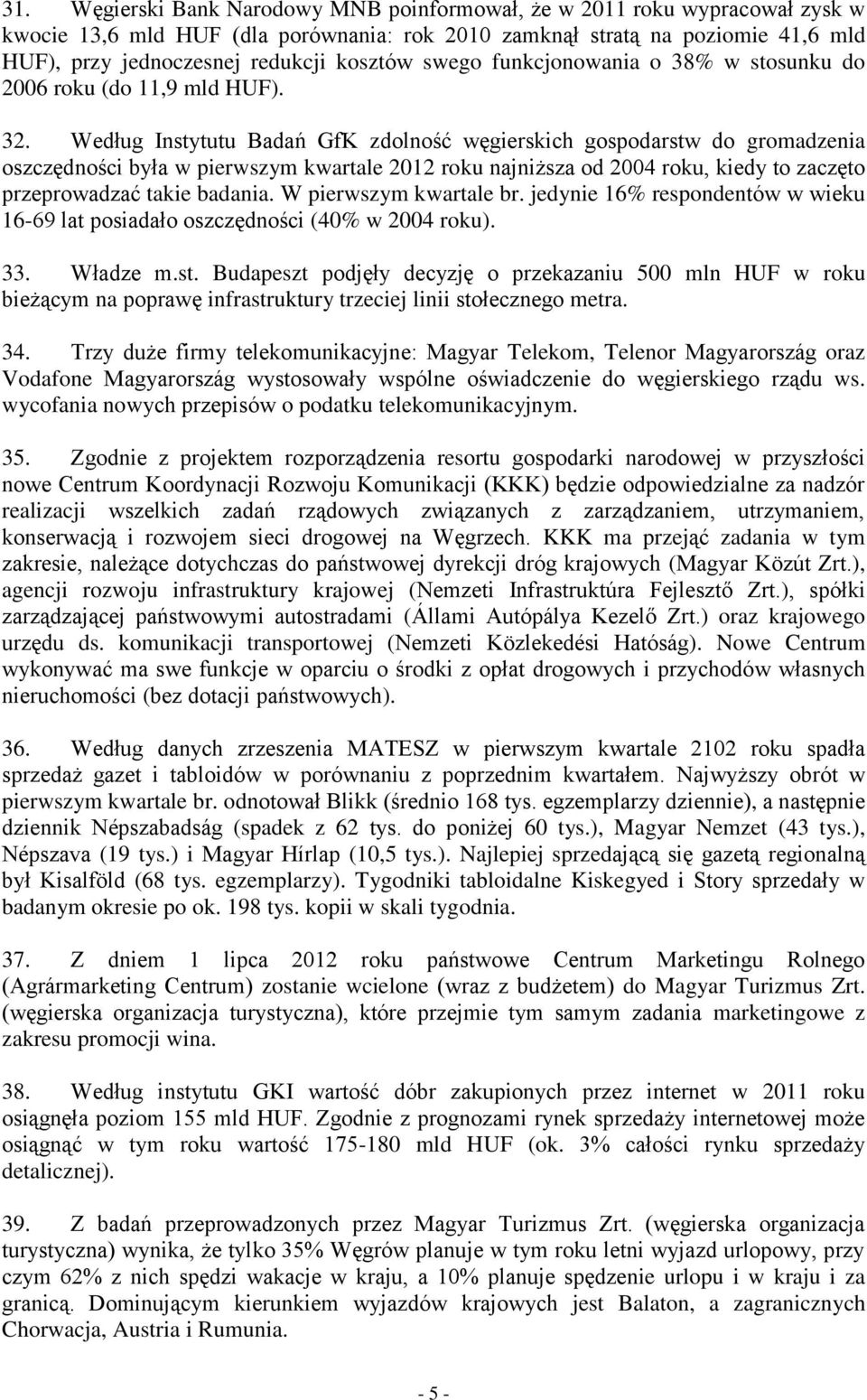 Według Instytutu Badań GfK zdolność węgierskich gospodarstw do gromadzenia oszczędności była w pierwszym kwartale 2012 roku najniższa od 2004 roku, kiedy to zaczęto przeprowadzać takie badania.