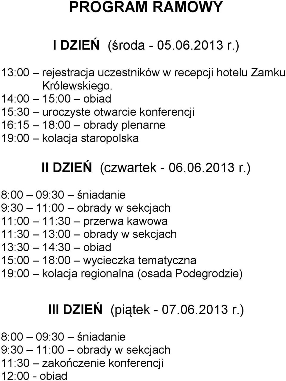 ) 8:00 09:30 śniadanie 9:30 11:00 obrady w sekcjach 11:00 11:30 przerwa kawowa 11:30 13:00 obrady w sekcjach 13:30 14:30 obiad 15:00 18:00