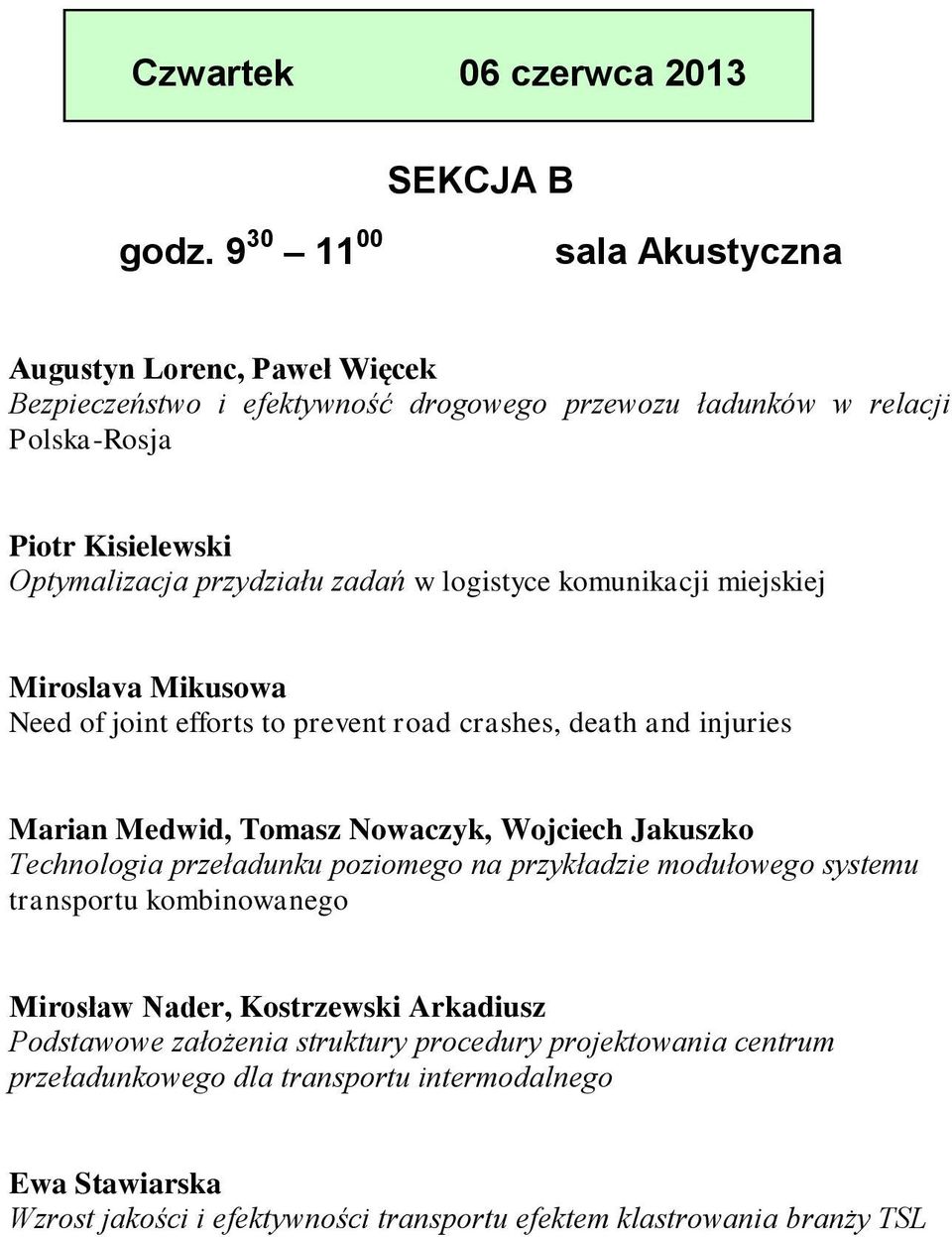 zadań w logistyce komunikacji miejskiej Miroslava Mikusowa Need of joint efforts to prevent road crashes, death and injuries Marian Medwid, Tomasz Nowaczyk, Wojciech Jakuszko