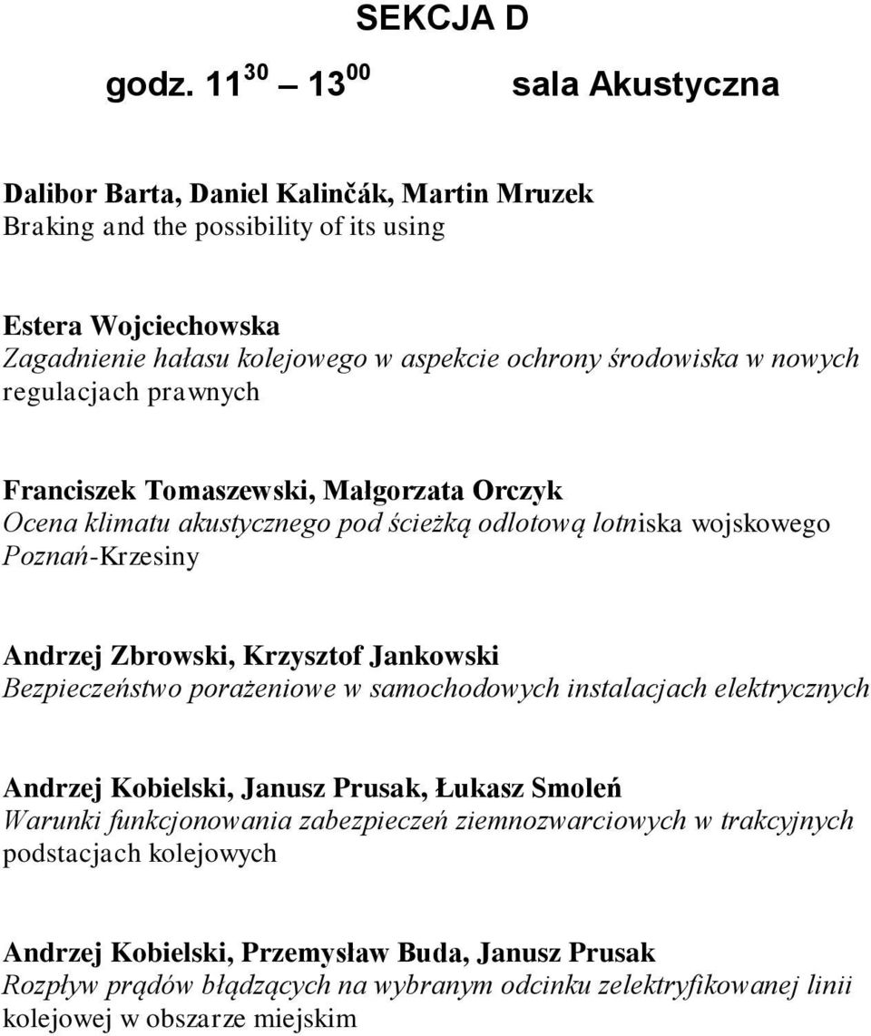 środowiska w nowych regulacjach prawnych Franciszek Tomaszewski, Małgorzata Orczyk Ocena klimatu akustycznego pod ścieżką odlotową lotniska wojskowego Poznań-Krzesiny Andrzej Zbrowski,