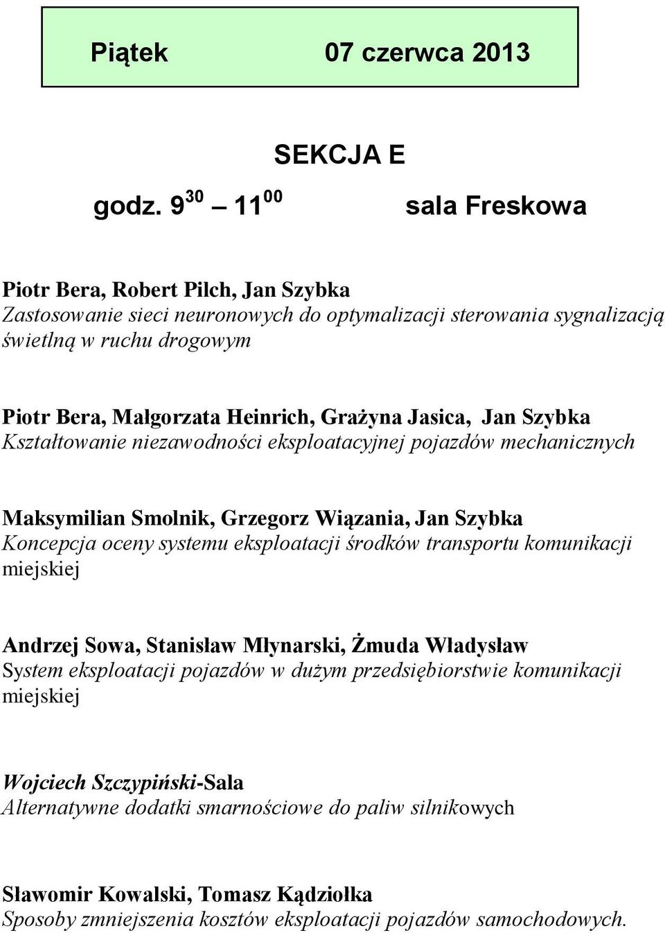 Heinrich, Grażyna Jasica, Jan Szybka Kształtowanie niezawodności eksploatacyjnej pojazdów mechanicznych Maksymilian Smolnik, Grzegorz Wiązania, Jan Szybka Koncepcja oceny systemu