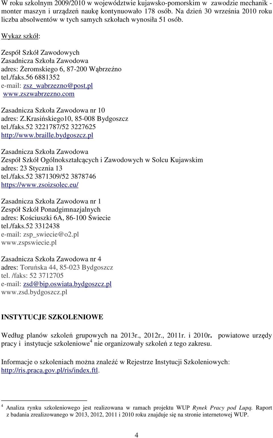 /faks.56 6881352 e-mail: zsz_wabrzezno@post.pl www.zszwabrzezno.com Zasadnicza Szkoła Zawodowa nr 10 adres: Z.Krasińskiego10, 85-008 Bydgoszcz tel./faks.52 3221787/52 3227625 http://www.braille.