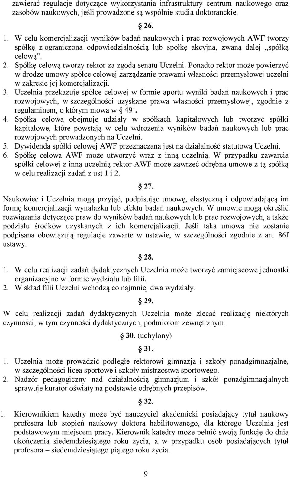 Spółkę celową tworzy rektor za zgodą senatu Uczelni. Ponadto rektor może powierzyć w drodze umowy spółce celowej zarządzanie prawami własności przemysłowej uczelni w zakresie jej komercjalizacji. 3.