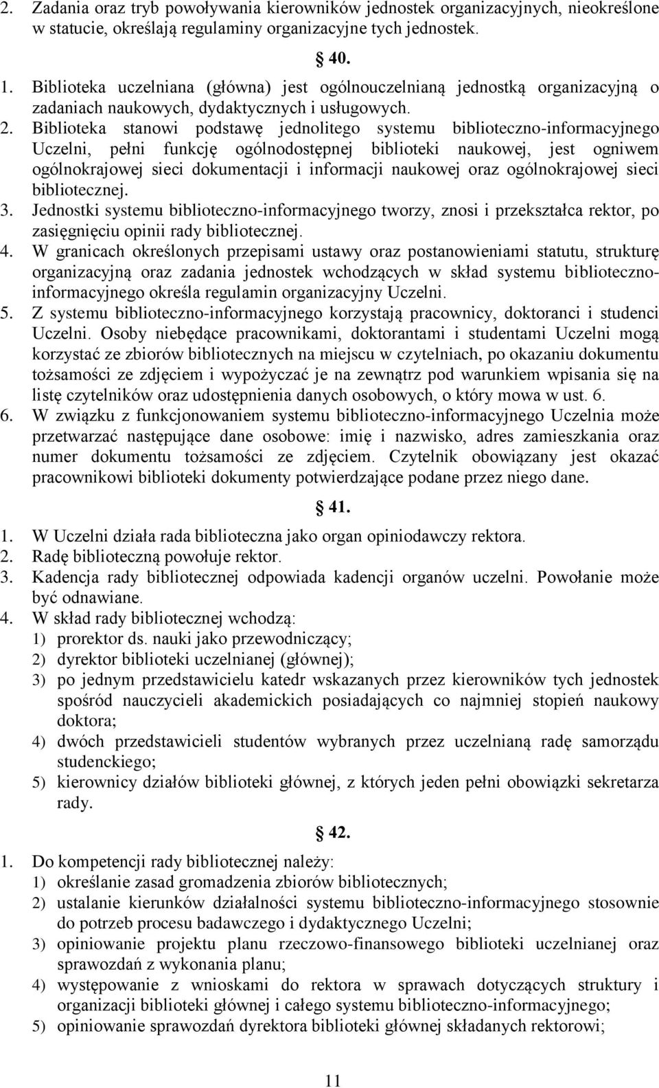 Biblioteka stanowi podstawę jednolitego systemu biblioteczno-informacyjnego Uczelni, pełni funkcję ogólnodostępnej biblioteki naukowej, jest ogniwem ogólnokrajowej sieci dokumentacji i informacji