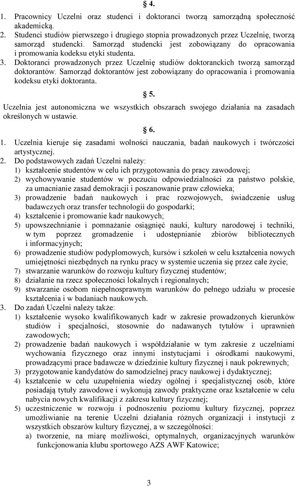 Samorząd doktorantów jest zobowiązany do opracowania i promowania kodeksu etyki doktoranta. 5. Uczelnia jest autonomiczna we wszystkich obszarach swojego działania na zasadach określonych w ustawie.