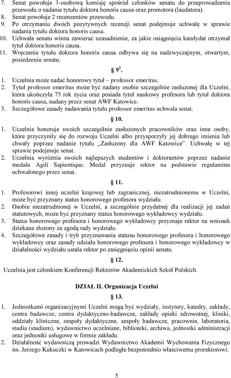 Uchwała senatu winna zawierać uzasadnienie, za jakie osiągnięcia kandydat otrzymał tytuł doktora honoris causa. 11.