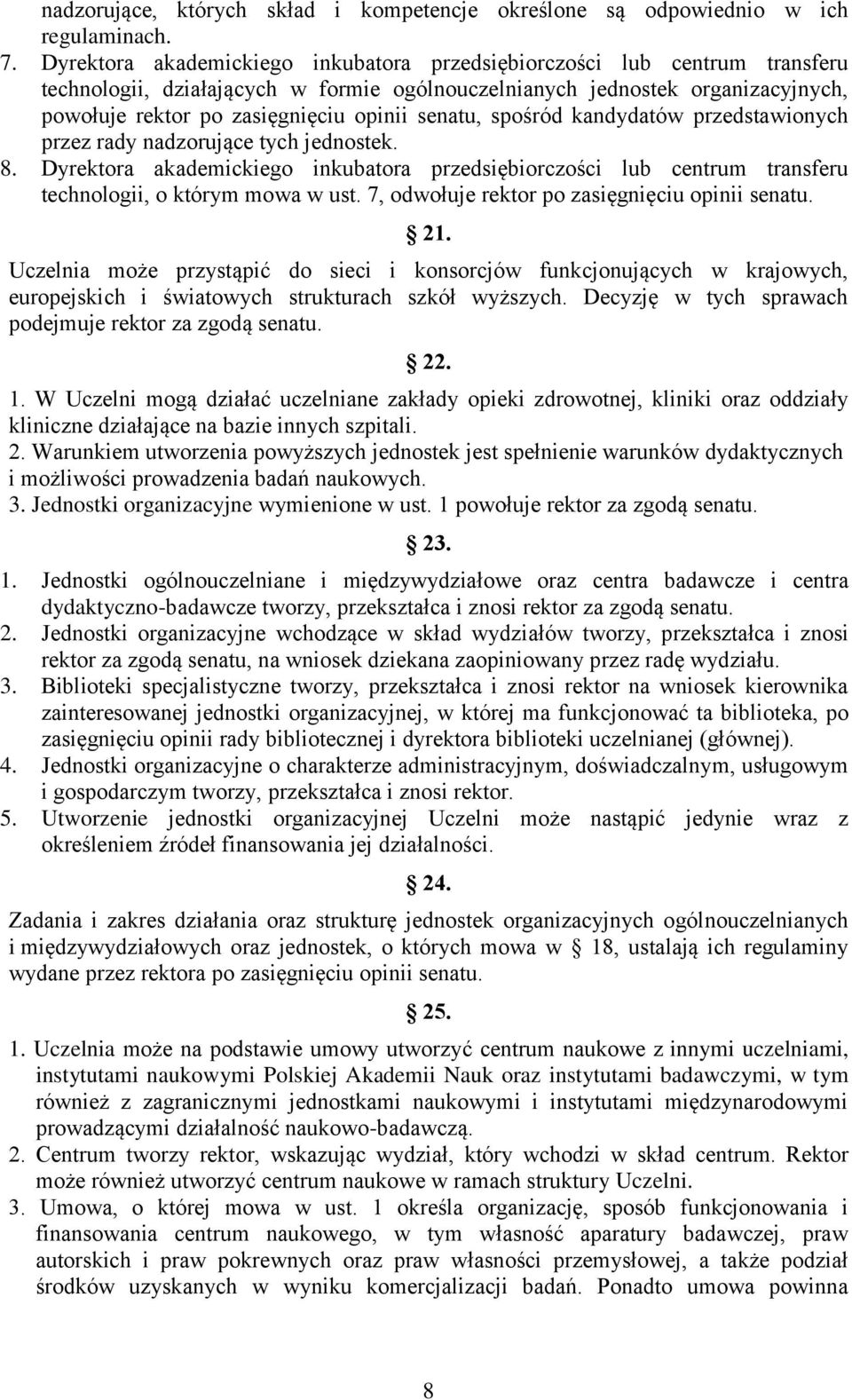 senatu, spośród kandydatów przedstawionych przez rady nadzorujące tych jednostek. 8. Dyrektora akademickiego inkubatora przedsiębiorczości lub centrum transferu technologii, o którym mowa w ust.