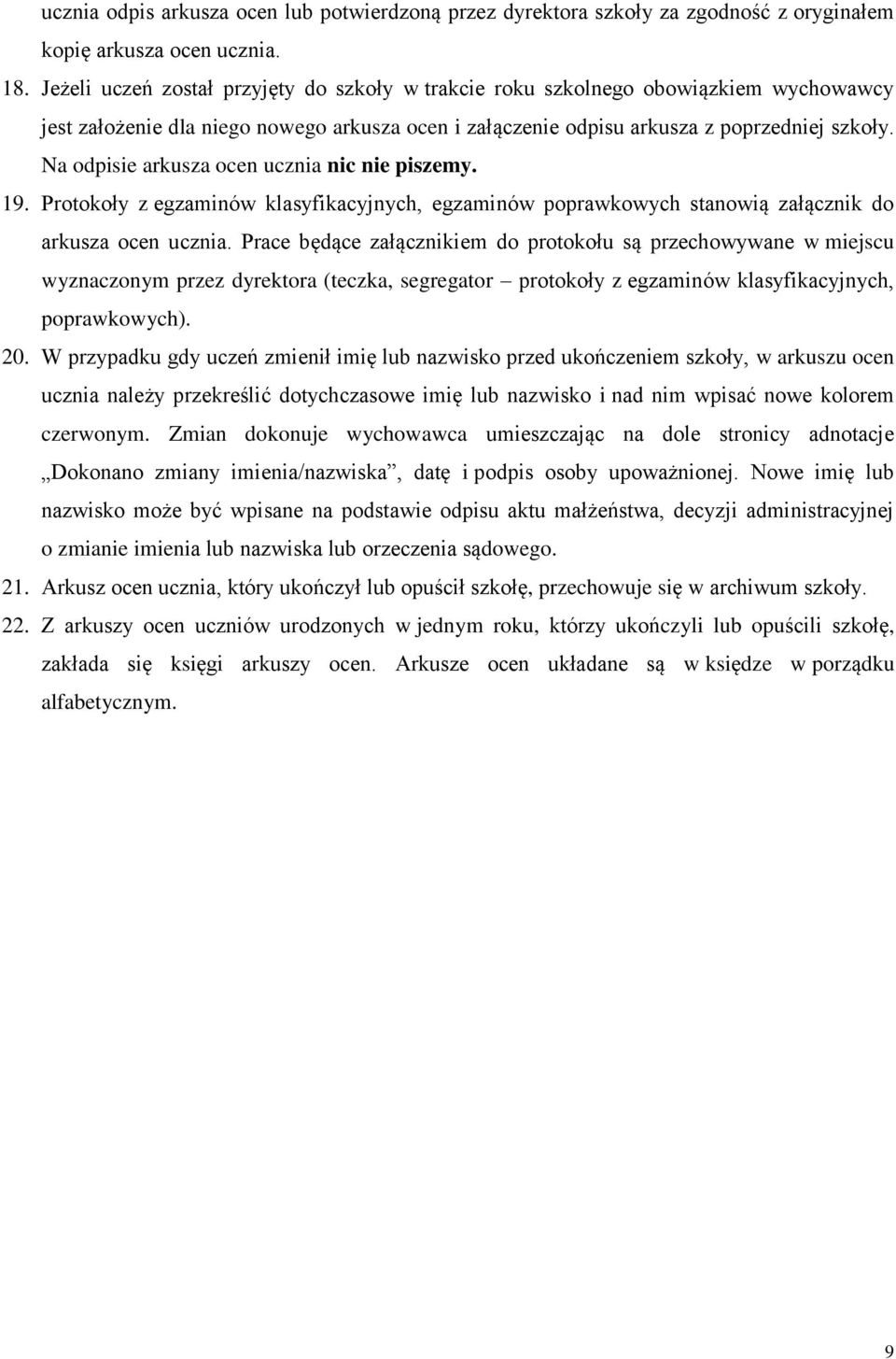 Na odpisie arkusza ocen ucznia nic nie piszemy. 19. Protokoły z egzaminów klasyfikacyjnych, egzaminów poprawkowych stanowią załącznik do arkusza ocen ucznia.