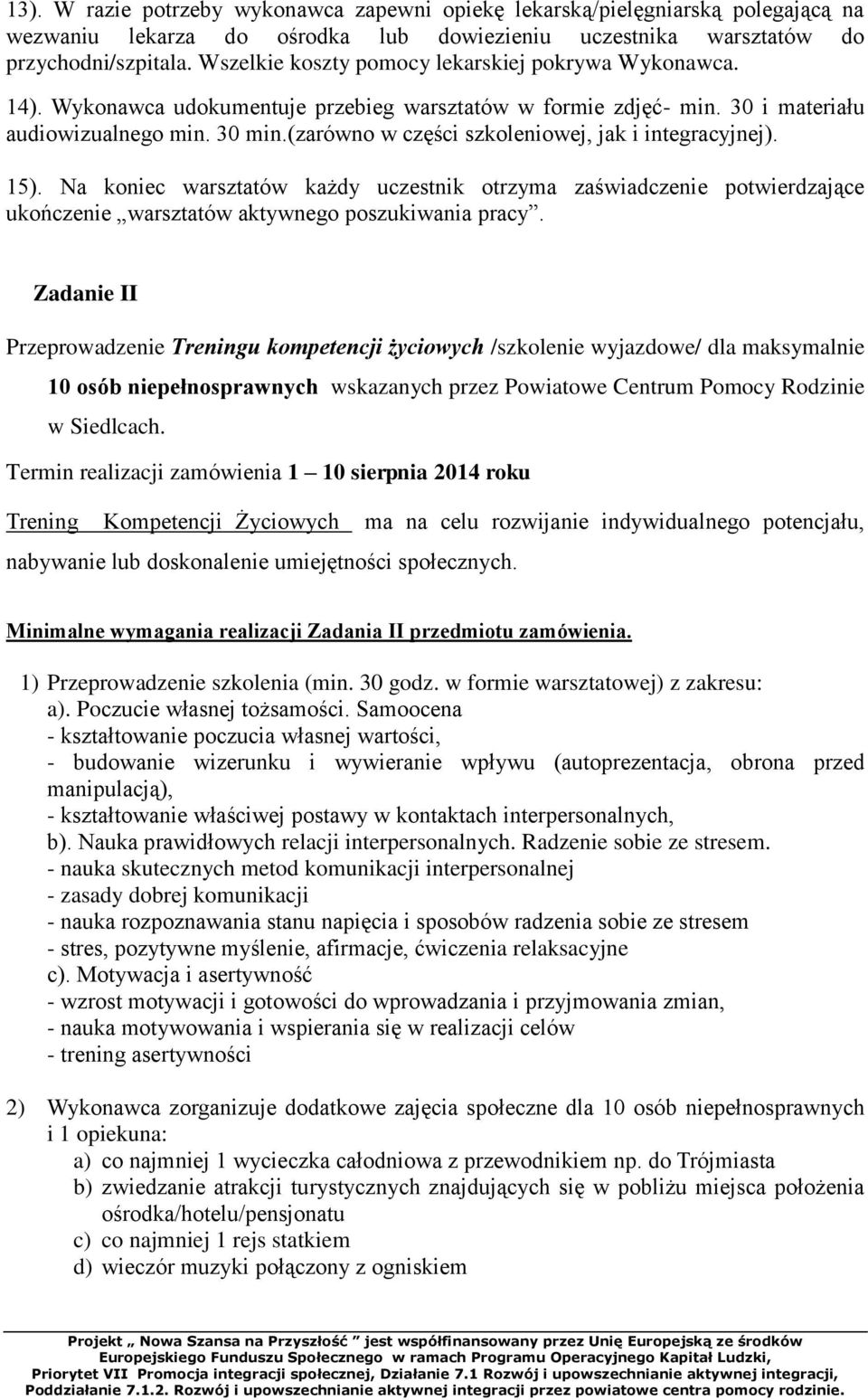 (zarówno w części szkoleniowej, jak i integracyjnej). 15). Na koniec warsztatów każdy uczestnik otrzyma zaświadczenie potwierdzające ukończenie warsztatów aktywnego poszukiwania pracy.
