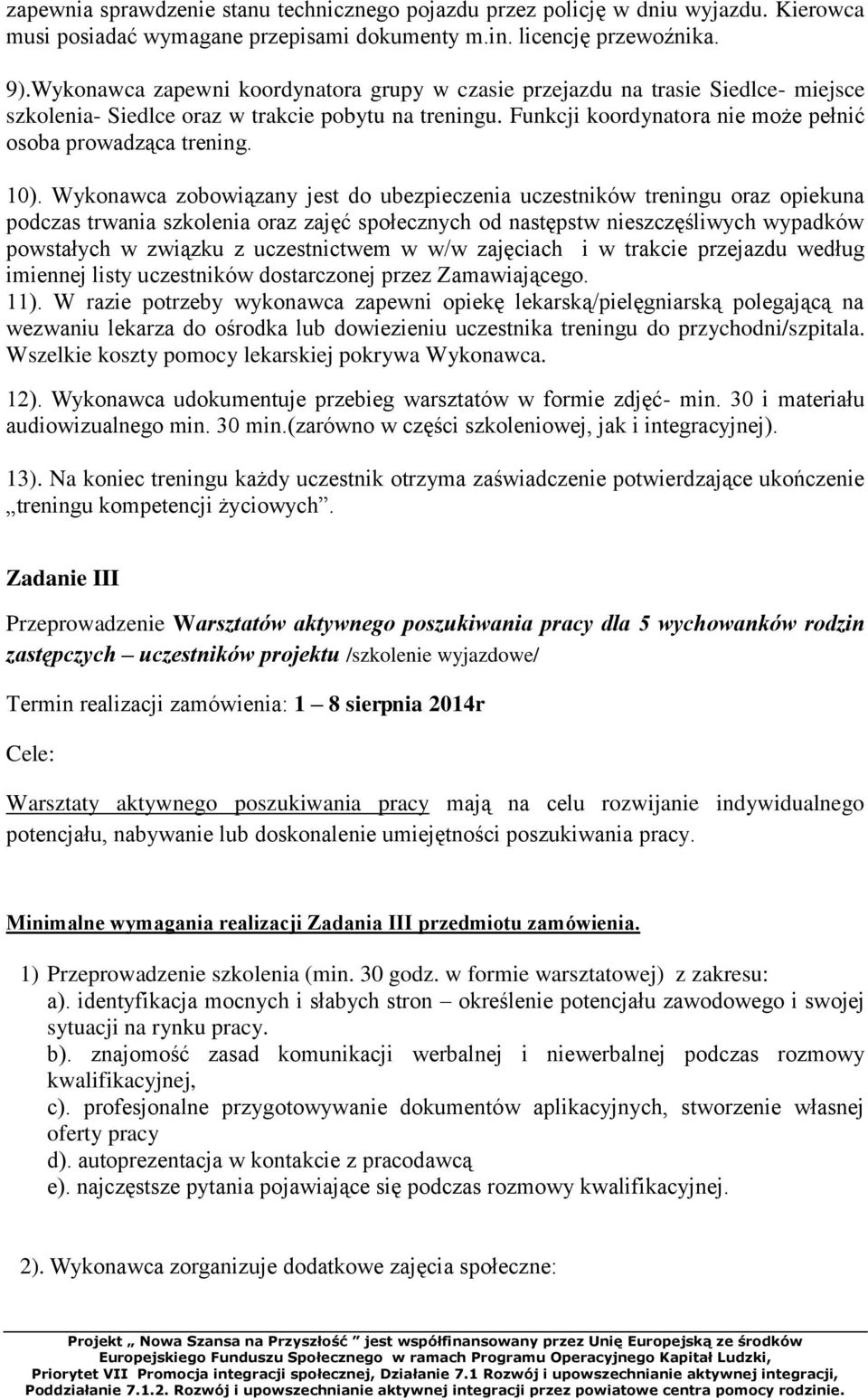 10). Wykonawca zobowiązany jest do ubezpieczenia uczestników treningu oraz opiekuna podczas trwania szkolenia oraz zajęć społecznych od następstw nieszczęśliwych wypadków powstałych w związku z