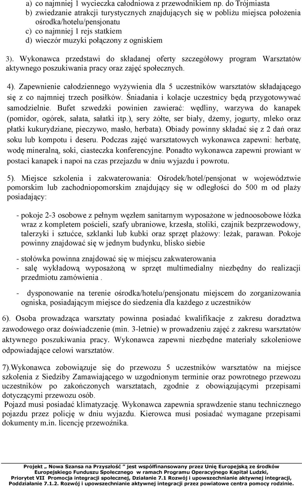 Wykonawca przedstawi do składanej oferty szczegółowy program Warsztatów aktywnego poszukiwania pracy oraz zajęć społecznych. 4).