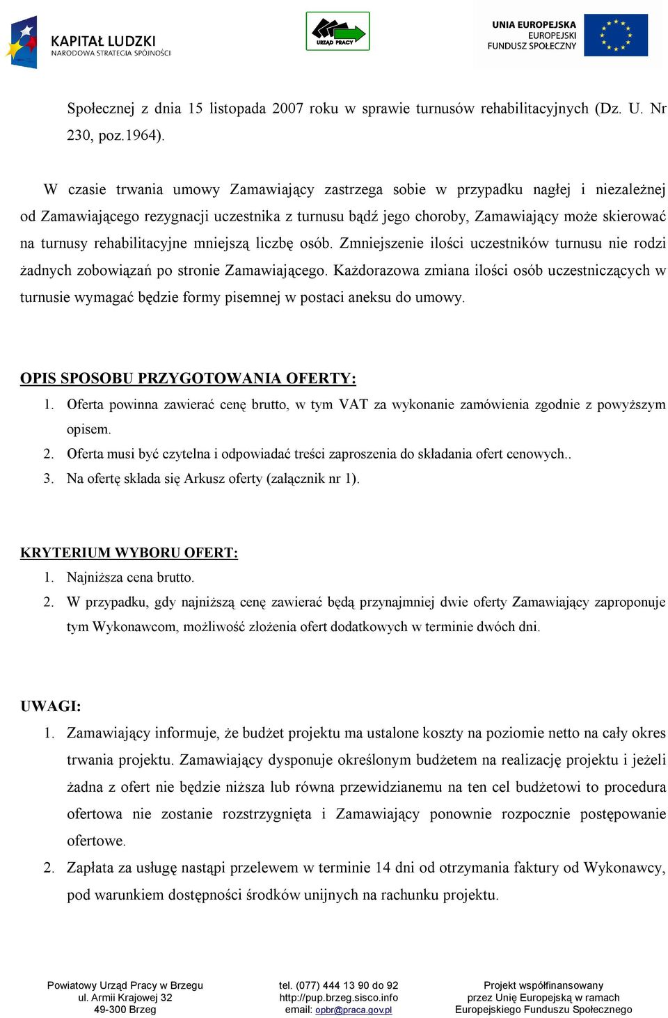 rehabilitacyjne mniejszą liczbę osób. Zmniejszenie ilości uczestników turnusu nie rodzi żadnych zobowiązań po stronie Zamawiającego.